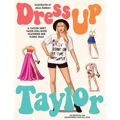 Dress Up Taylor A Taylor Swift Paper Doll Book Featuring Her Iconic Eras Murray Julia