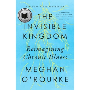 The Invisible Kingdom: Reimagining Chronic Illness | OROURKE MEGHAN (ISBN: 9780399573309)