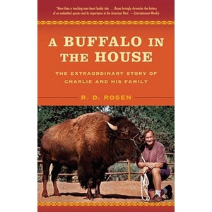 A Buffalo in the House: The Extraordinary Story of Charlie and His Family | R. D. Rosen (ISBN: 9780812978889)