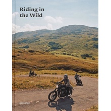 Riding in the Wild: Motorcycle Adventures Off and on the Roads Gestalten