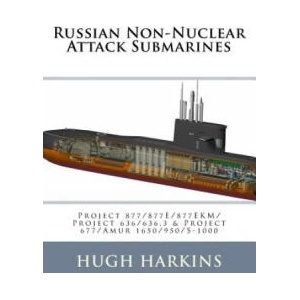 Russian Non-Nuclear Attack Submarines: Project 877/877E/877EKM/Project 636/636.3 & Project 677/Amur 1650/950/S-1000 | Hugh Harkins (ISBN: 9781535596565)