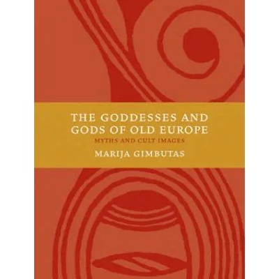 The Goddesses and Gods of Old Europe 6500-3500 BC: Myths and Cult Images | Marija Gimbutas