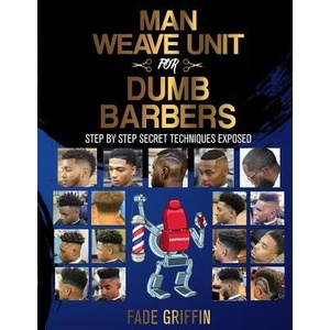 Man Weave Unit For Dumb Barbers: Step-By-Step Secret Techniques Exposed | Kendrick D Henderson, Fade Griffin (ISBN: 9781729590102)