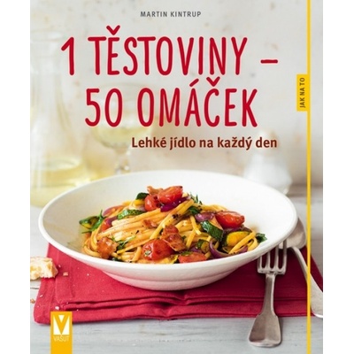 Martin Kintrup - 1 těstoviny–50 omáček – lehké jídlo na každý den