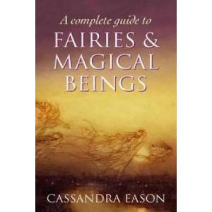Complete Guide To Fairies And Magical Beings | Cassandra Eason (2011)