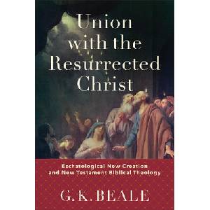 Union with the Resurrected Christ - Eschatological New Creation and New Testament Biblical Theology (ISBN: 9781540960429)