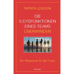 Die 5 Dysfunktionen eines Teams uberwinden Ein Wegweiser fur die Praxis | Patrick M. Lencioni, Andreas Schieberle (ISBN: 9783527509973)