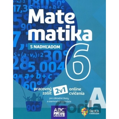 MATEMATIKA S NADHĽADOM pre 6. ročník ZŠ a 1. ročník GOŠ - Pracovný zošit A