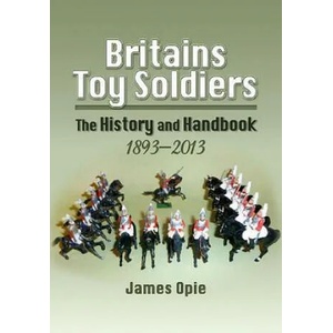 Britain's Toy Soldiers: The History and Handbook 1893-2013 | James Opie (2015)