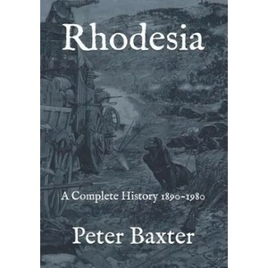 Rhodesia: A Complete History 1890-1980 | Peter Baxter (2018)