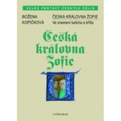 Česká královna Žofie - Ve znamení kalicha a kříže - Božena Kopičková