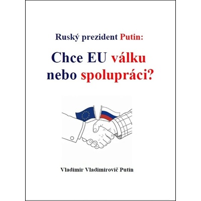 Ruský prezident Putin: Chce EU válku nebo spolupráci? - Vladimirovič Vladimir Putin