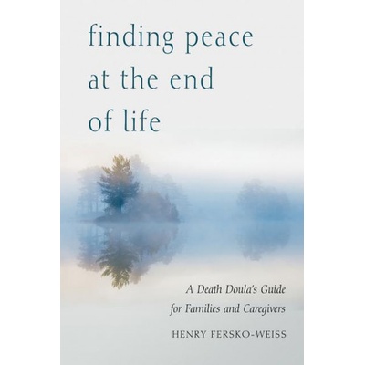 Finding Peace at the End of Life: A Death Doulas Guide for Families and Caregivers Fersko-Weiss HenryPaperback