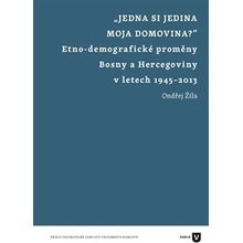 Jedna si jedina moja domovina?. Etnodemografické proměny Bosny a Hercegoviny v letech 1945-2013 - Ondřej Žíla - Filozofická fakulta UK v Praze