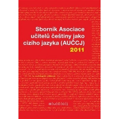 Sborník Asociace učitelů češtiny jako cizího jazyka - AUČCJ 2011