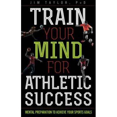 Train Your Mind for Athletic Success | Jim Taylor