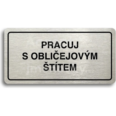 ACCEPT Piktogram PRACUJ S OBLIČEJOVÝM ŠTÍTEM - stříbrná tabulka - černý tisk