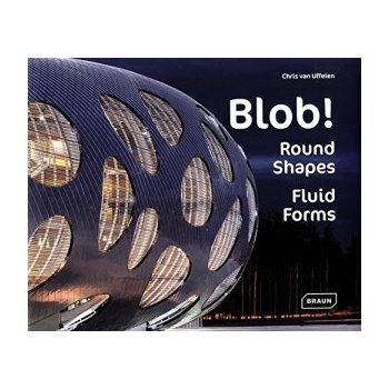 Blob!: Round Shapes, Fluid Forms - Architectur- Chris van Uffelen