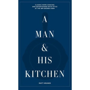 A Man & His Kitchen: Classic Home Cooking and Entertaining with Style at the Wm Brown Farm (ISBN: 9781648290589)