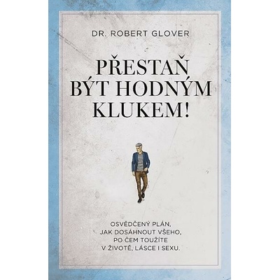 Přestaň být hodným klukem!: Osvědčený plán, jak dosáhnout všeho, po čem toužíte v životě, lásce i se