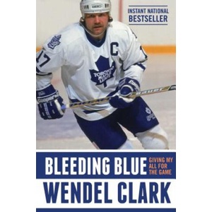 Bleeding Blue: Giving My All for the Game | Wendel Clark, Jim Lang (2017)