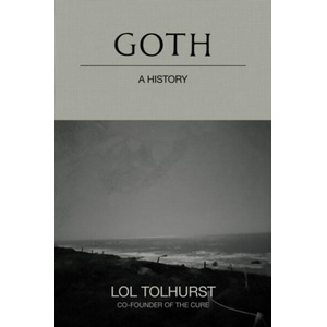 Goth: A History | Lol Tolhurst (ISBN: 9781529424294)