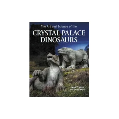 Art and Science of the Crystal Palace Dinosaurs | Mark Witton, Ellinor Michel