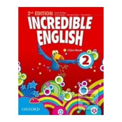 Incredible English 2ed. 2 Class Book - Sarah Phillips, Kristie Grainger, Michaela Morgan and Mary Slattery