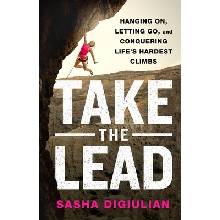 Take the Lead: Hanging On, Letting Go, and Conquering Lifes Hardest Climbs Digiulian Sasha