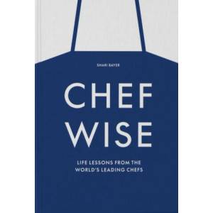 Chefwise, Life Lessons from Leading Chefs Around the World | Bayer, Shari (ISBN: 9781838666231)