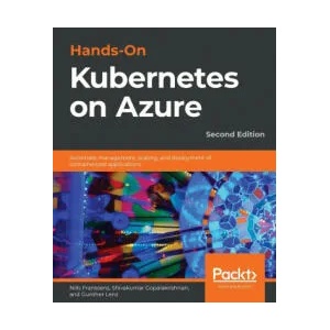Hands-On Kubernetes on Azure | Shivakumar Gopalakrishnan, Gunther Lenz (ISBN: 9781800209671)