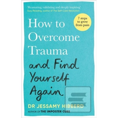 How to Overcome Trauma and Find Yourself Again - Jessamy Hibberd