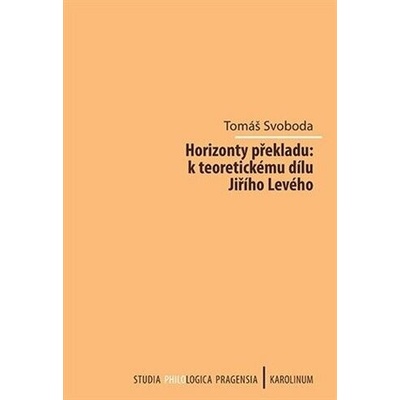Horizonty překladu: k teoretickému dílu Jiřího Levého - Tomáš Svoboda