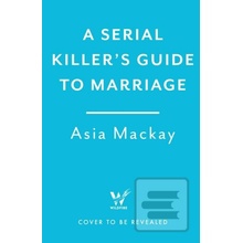 A Serial Killer's Guide to Marriage - Asia Mackay