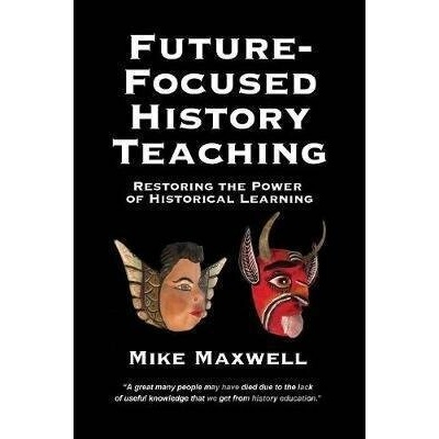 Future-Focused History Teaching - Mike Maxwell
