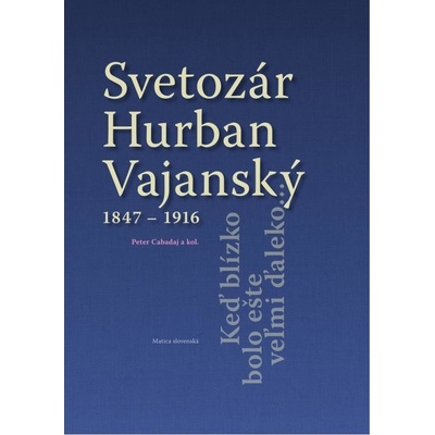 Svetozár Hurban Vajanský 1847 - 1916 Peter Cabadaj
