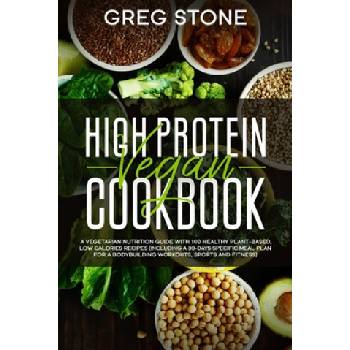 High Protein Vegan Cookbook: A Vegetarian Nutrition Guide With 100 Healthy Plant-Based, Low Calories Recipes (Including A 30- Days Specific Meal Pl | Greg Stone