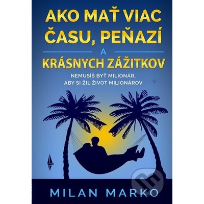 Ako mať viac času, peňazí a krásnych zážitkov - Milan Marko
