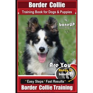 Border Collie Training Book for Dogs and Puppies by Boneup Dog Training: Are You Ready to Bone Up? Easy Steps * Fast Results Border Collie Training | Karen Douglas Kane (2018)