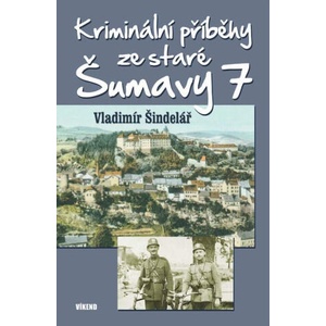 Kriminální příběhy ze staré Šumavy 7 | Vladimír Šindelář (ISBN: 9788074334207)