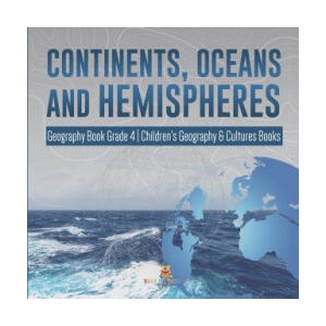 Continents, Oceans and Hemispheres Geography Book Grade 4 Children's Geography & Cultures Books | Baby Professor (ISBN: 9781541959798)
