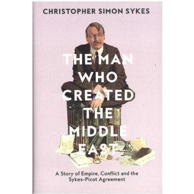 The Man Who Created the Middle East Hardcove... Christopher Simon Sykes
