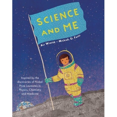 Science and Me Inspired by the Discoveries of Nobel Prize Laureates in Physics, Chemistry and Medicine Winter Ali