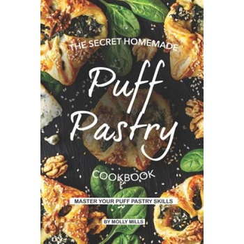 The Secret Homemade Puff Pastry Cookbook: Master your Puff Pastry Skills | Molly Mills