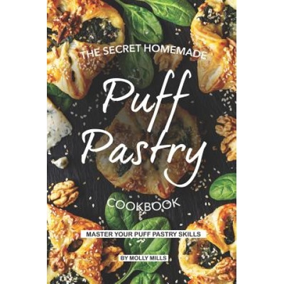 The Secret Homemade Puff Pastry Cookbook: Master your Puff Pastry Skills | Molly Mills