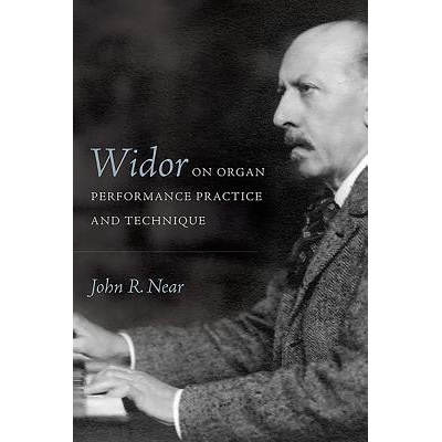 Widor on Organ Performance Practice and Technique Near John R.