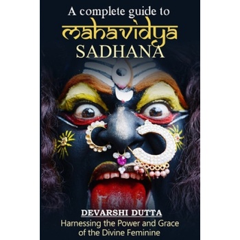 A Complete Guide To MAHAVIDYA SADHANA: Harnessing the Power and Grace of the Divine Feminine