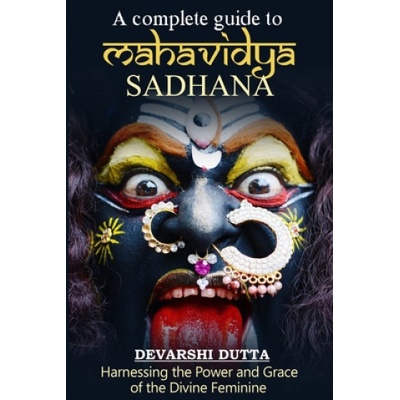 A Complete Guide To MAHAVIDYA SADHANA: Harnessing the Power and Grace of the Divine Feminine | Devarshi Dutta
