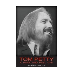 Tom Petty: A Rock And Roll Life | Nick Thomas (ISBN: 9780980056181)