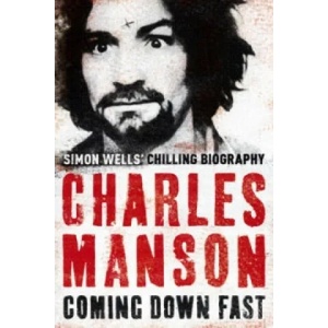 Charles Manson: Coming Down Fast | Simon Wells (2010)